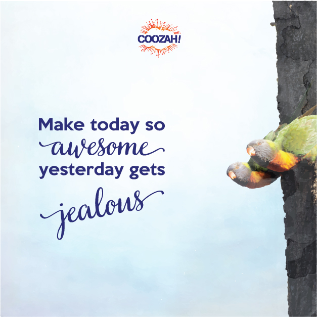 Make today so awesome yesterday gets jealous
